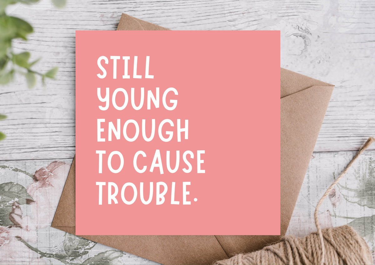 Still Young Enough to Cause Trouble Funny Birthday Card